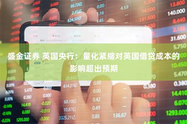 盛金证券 英国央行:量化紧缩对英国借贷成本的影响超出预期